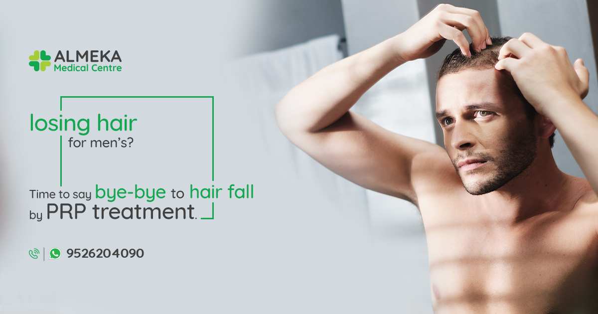 Losing hair for men's? Time to say bye-bye to hair fall by PRP treatment. -  Almeka Medical Centre